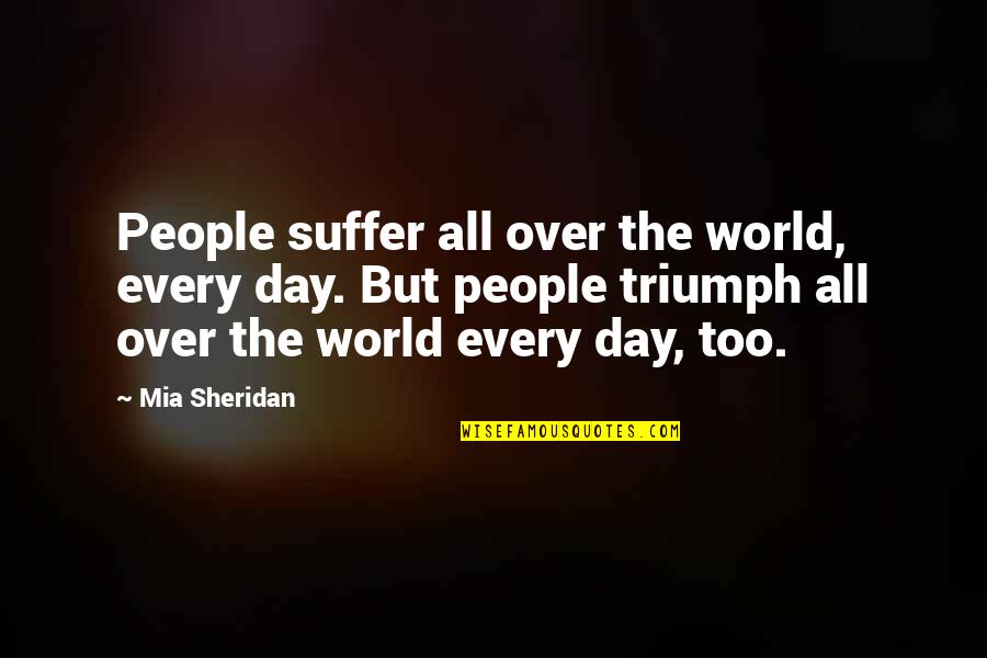 Quillam Quotes By Mia Sheridan: People suffer all over the world, every day.