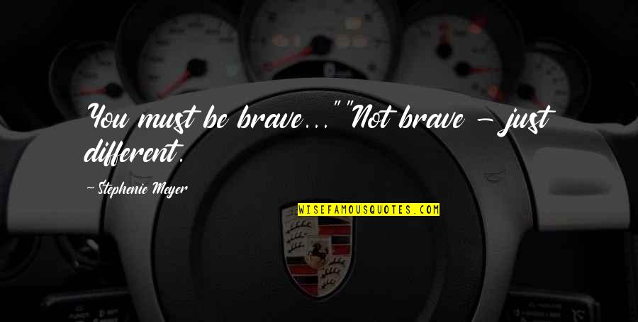 Quillam Quotes By Stephenie Meyer: You must be brave...""Not brave - just different.