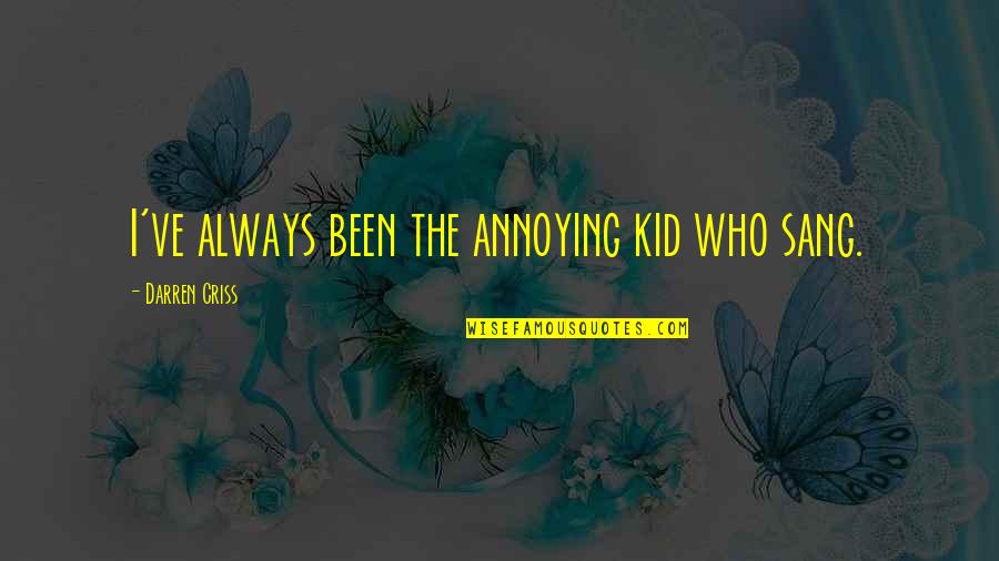 Quillen Etsu Quotes By Darren Criss: I've always been the annoying kid who sang. Quillen Etsu Quotes By Darren Criss: I've always been the annoying kid who sang.