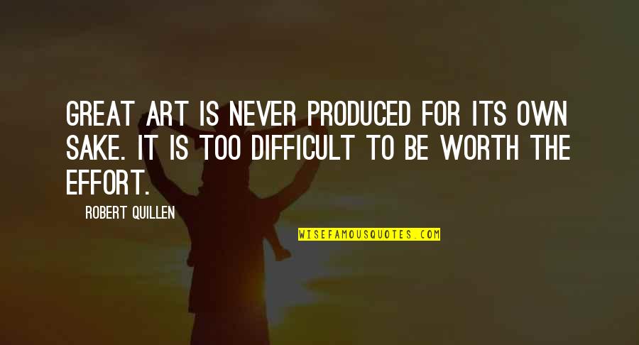 Quillen Quotes By Robert Quillen: Great art is never produced for its own Quillen Quotes By Robert Quillen: Great art is never produced for its own