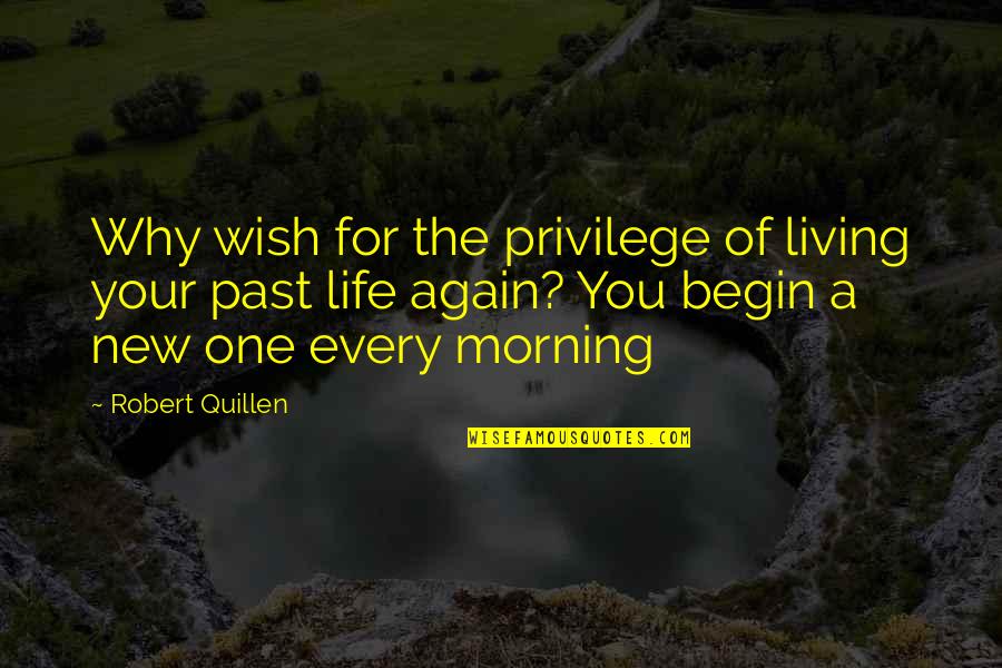 Quillen Quotes By Robert Quillen: Why wish for the privilege of living your Quillen Quotes By Robert Quillen: Why wish for the privilege of living your
