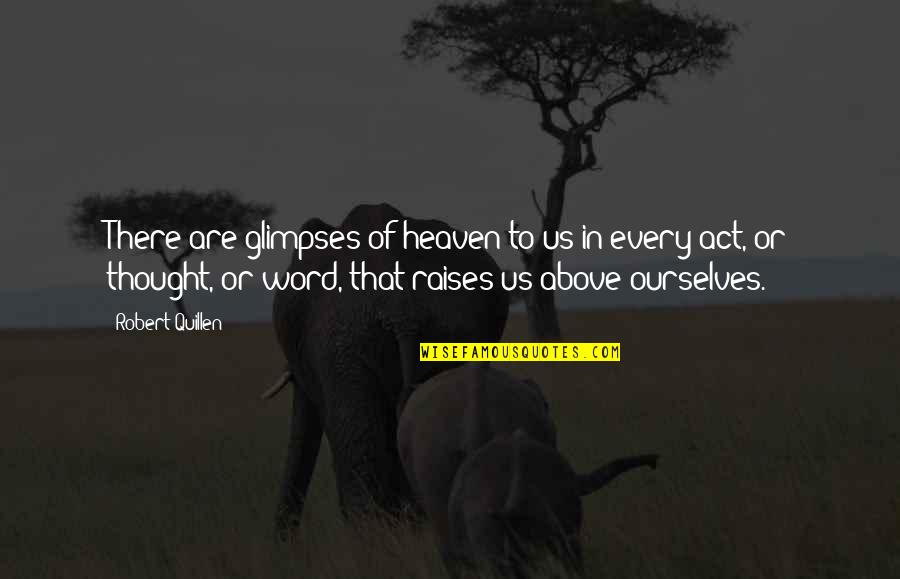 Quillen Quotes By Robert Quillen: There are glimpses of heaven to us in Quillen Quotes By Robert Quillen: There are glimpses of heaven to us in