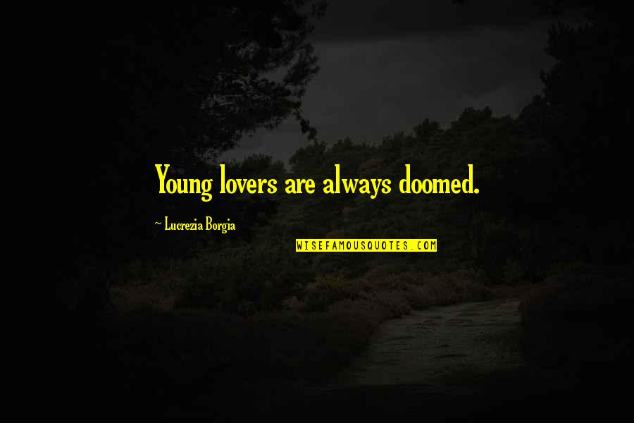 Quillery Quotes By Lucrezia Borgia: Young lovers are always doomed.