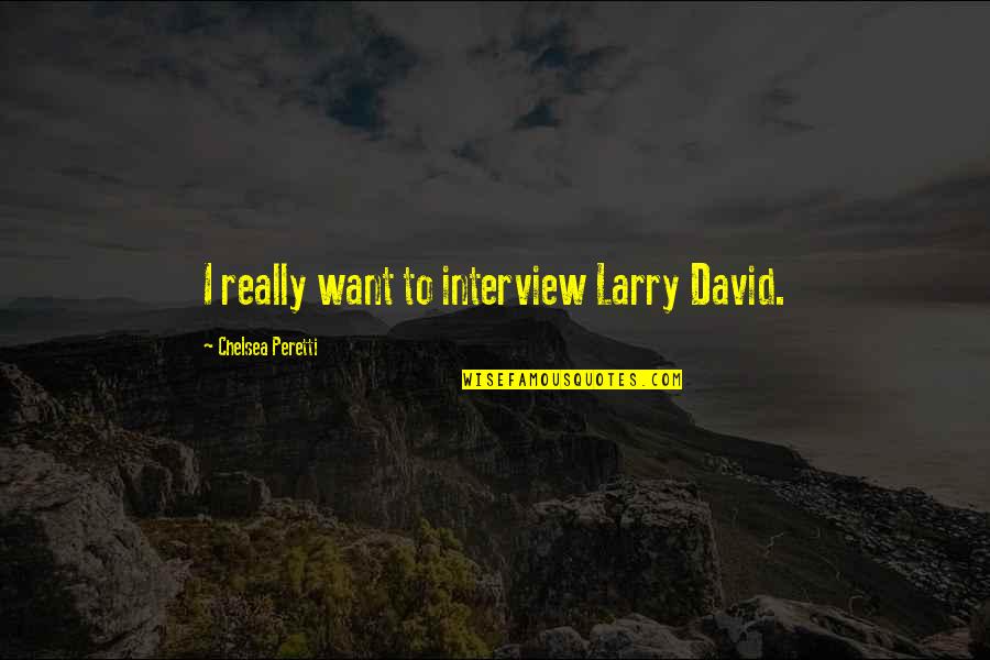 Quilliam Brothers Quotes By Chelsea Peretti: I really want to interview Larry David. Quilliam Brothers Quotes By Chelsea Peretti: I really want to interview Larry David.