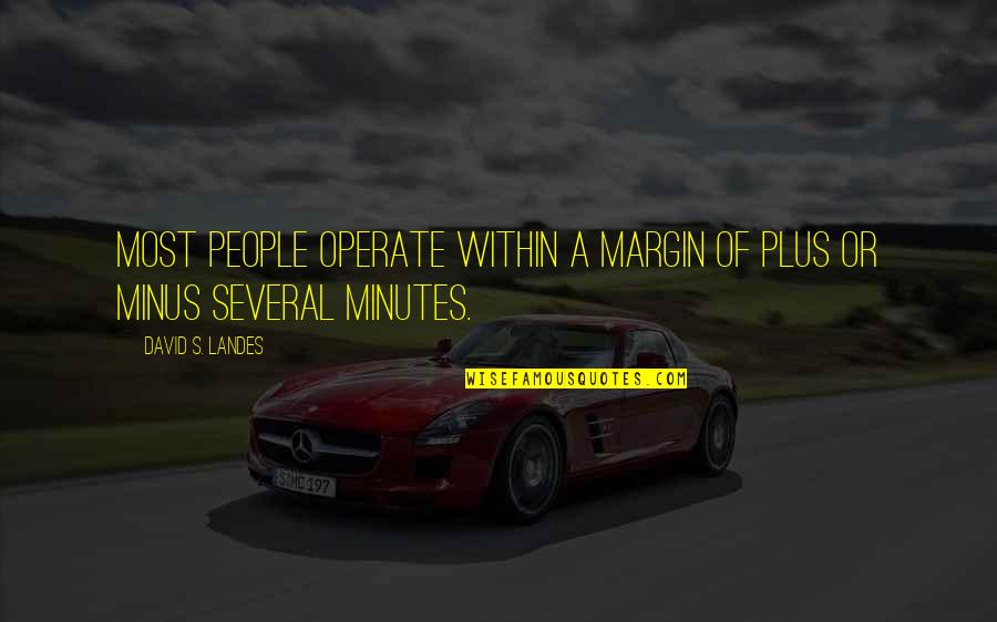 Quilliam Brothers Quotes By David S. Landes: Most people operate within a margin of plus Quilliam Brothers Quotes By David S. Landes: Most people operate within a margin of plus