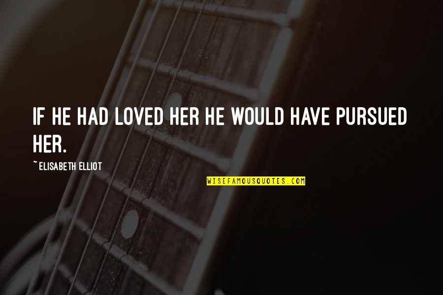 Quilliam Brothers Quotes By Elisabeth Elliot: If he had loved her he would have Quilliam Brothers Quotes By Elisabeth Elliot: If he had loved her he would have