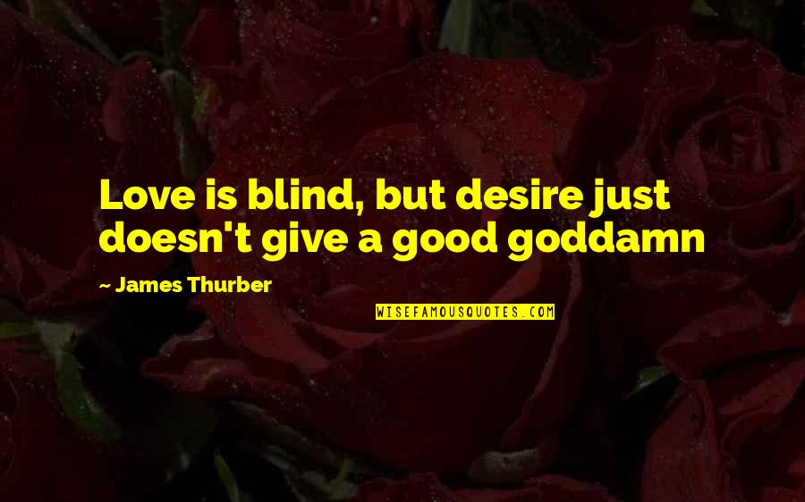 Quilliam Quotes By James Thurber: Love is blind, but desire just doesn't give