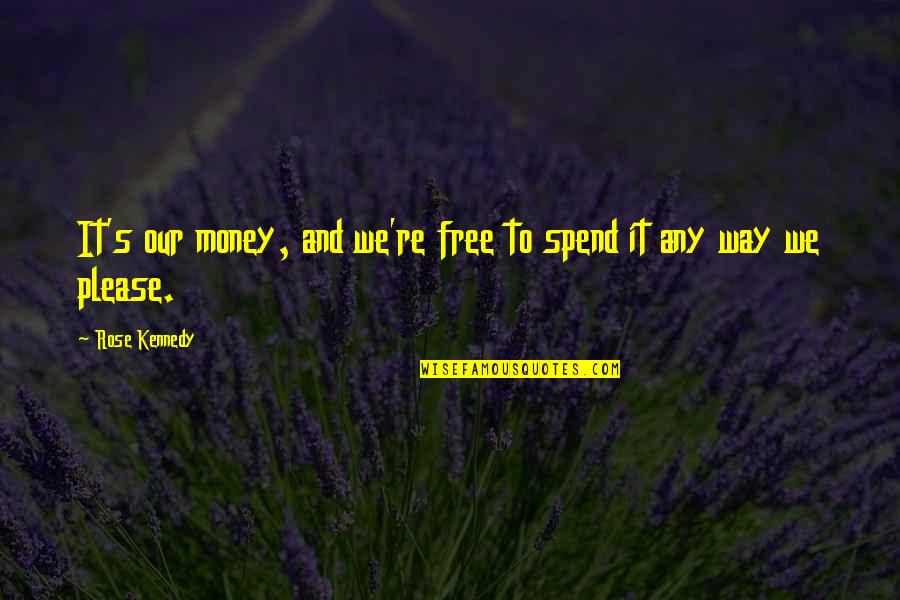 Quilliam Ronald Quotes By Rose Kennedy: It's our money, and we're free to spend