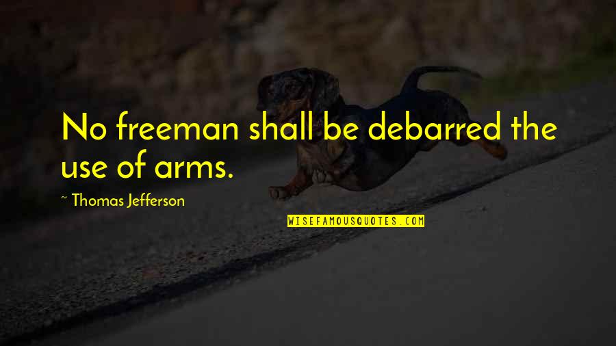 Quills 2000 Quotes By Thomas Jefferson: No freeman shall be debarred the use of