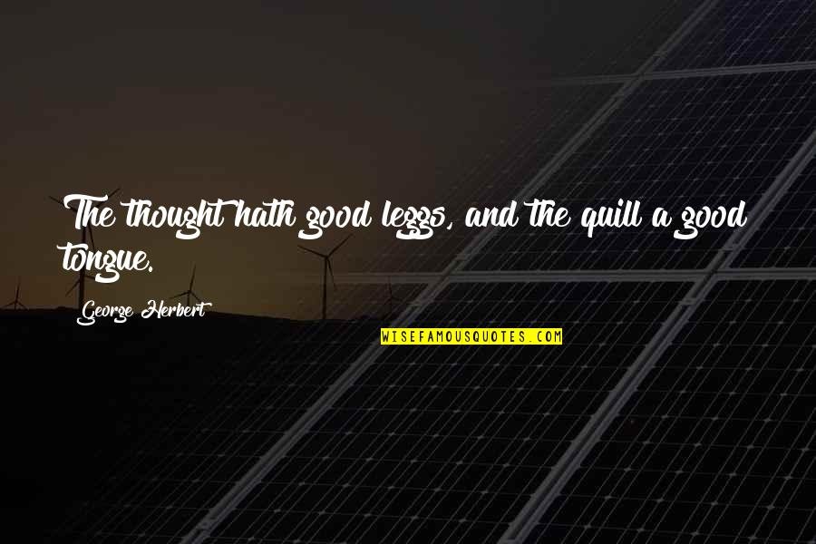 Quills Quotes By George Herbert: The thought hath good leggs, and the quill