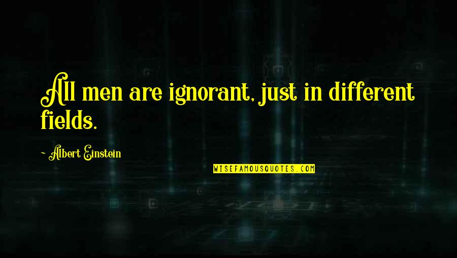 Quilometros Como Quotes By Albert Einstein: All men are ignorant, just in different fields.