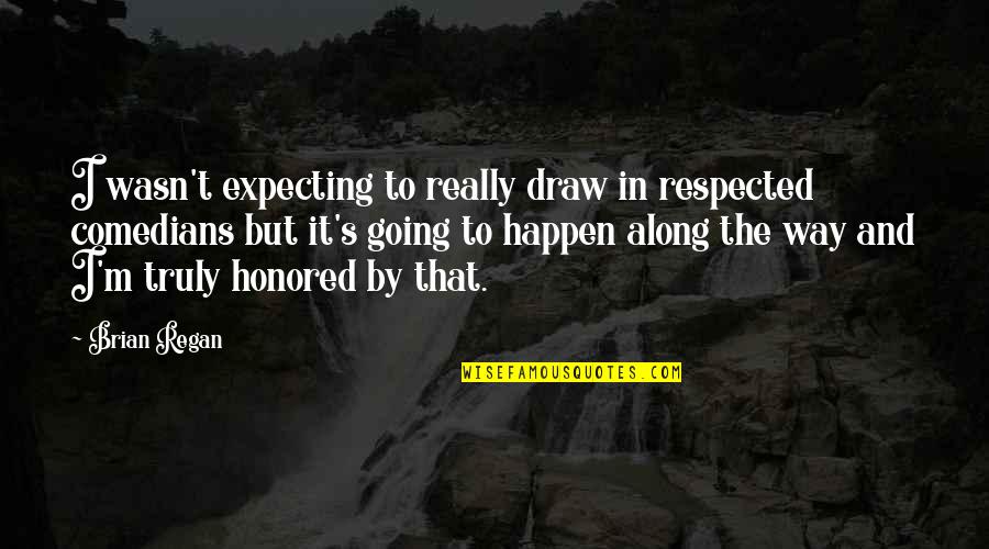 Quilometros De Vantagem Quotes By Brian Regan: I wasn't expecting to really draw in respected