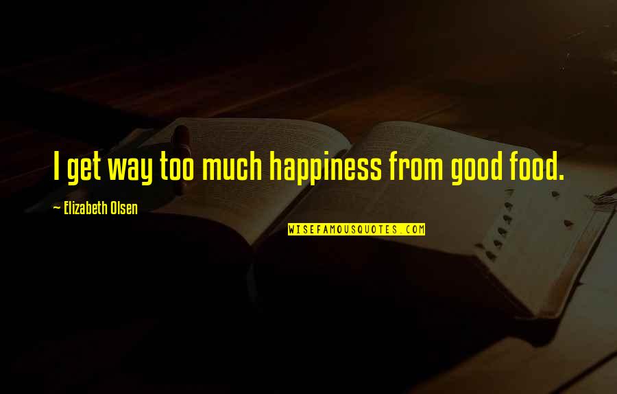 Quilos Quotes By Elizabeth Olsen: I get way too much happiness from good