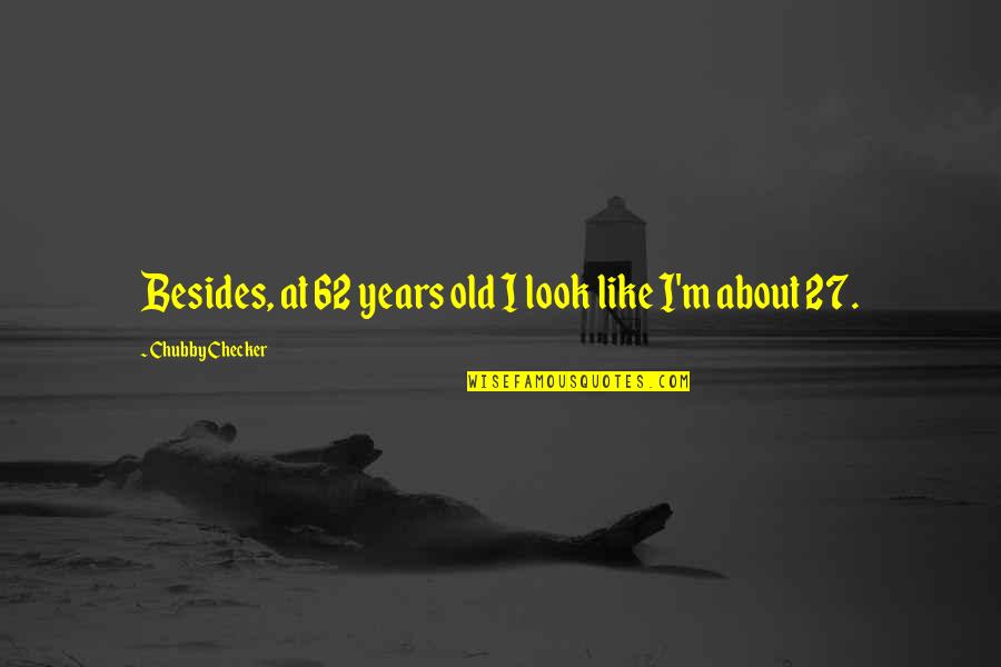 Quilt Sayings And Quotes By Chubby Checker: Besides, at 62 years old I look like