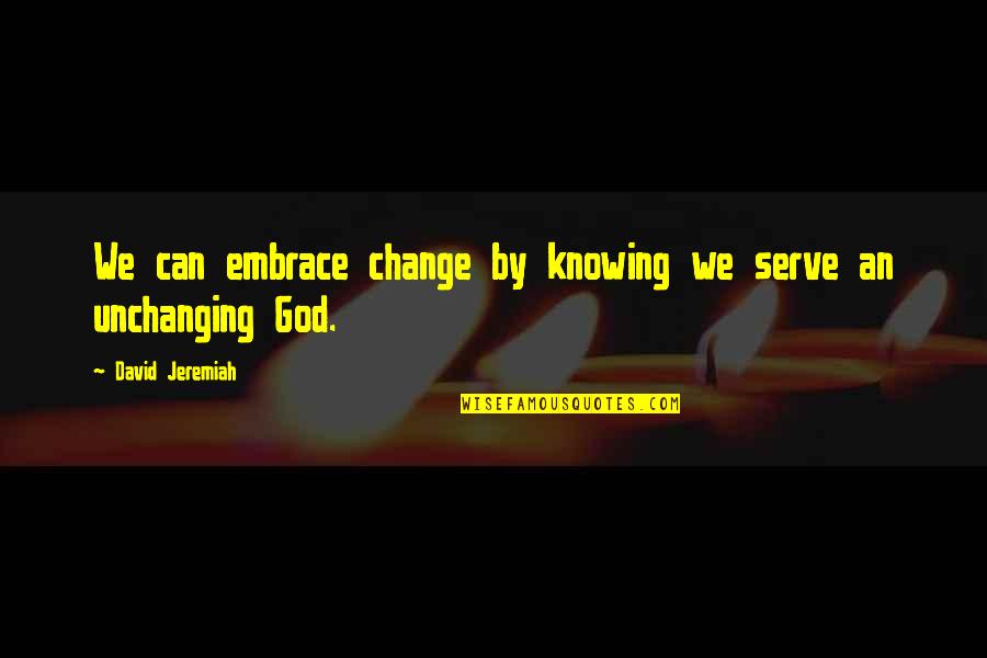 Quilt Sayings And Quotes By David Jeremiah: We can embrace change by knowing we serve