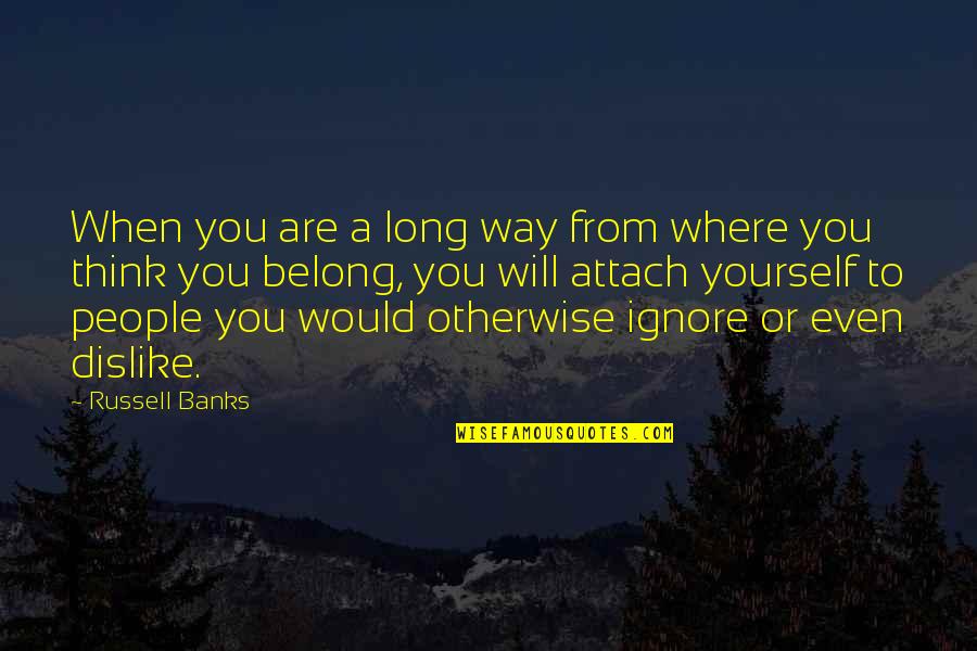 Quilt Sayings And Quotes By Russell Banks: When you are a long way from where