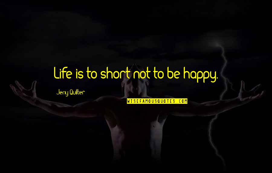 Quilter Quotes By Jeny Quilter: Life is to short not to be happy. Quilter Quotes By Jeny Quilter: Life is to short not to be happy.
