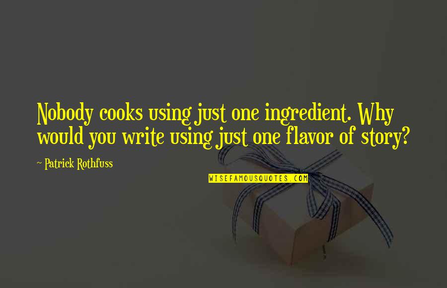 Quilters Funny Quotes By Patrick Rothfuss: Nobody cooks using just one ingredient. Why would