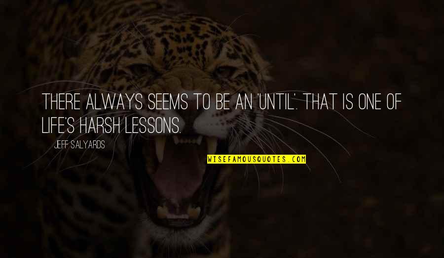 Quilters Play Quotes By Jeff Salyards: There always seems to be an 'until'. That