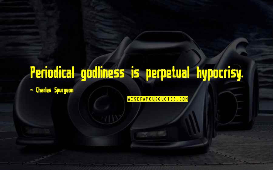 Quilters Sayings Quotes By Charles Spurgeon: Periodical godliness is perpetual hypocrisy.