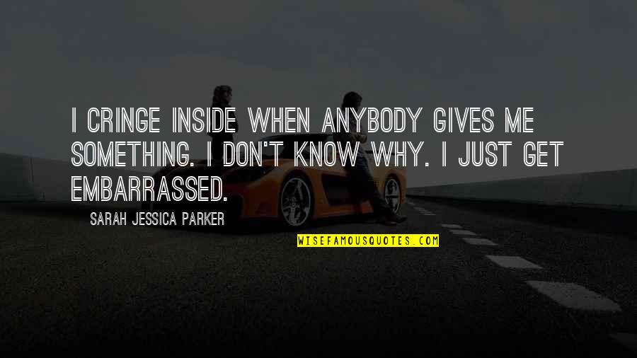 Quilting Inspirational Quotes By Sarah Jessica Parker: I cringe inside when anybody gives me something.