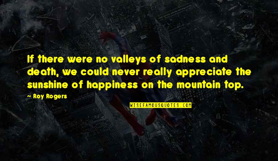 Quiltings By Kathy Quotes By Roy Rogers: If there were no valleys of sadness and