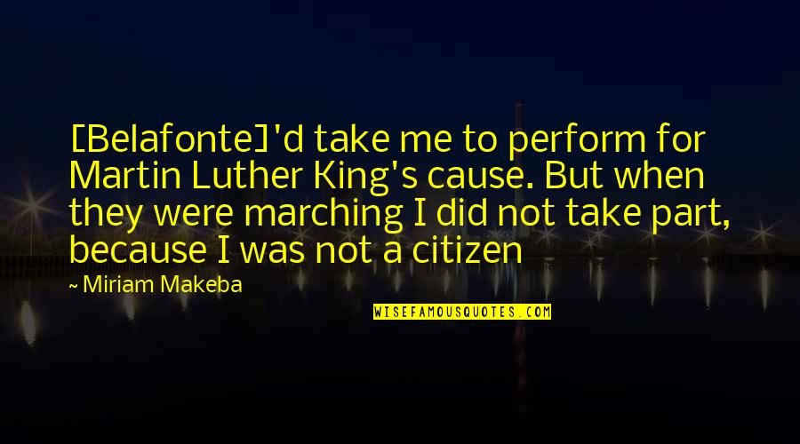 Quiltings Quotes By Miriam Makeba: [Belafonte]'d take me to perform for Martin Luther