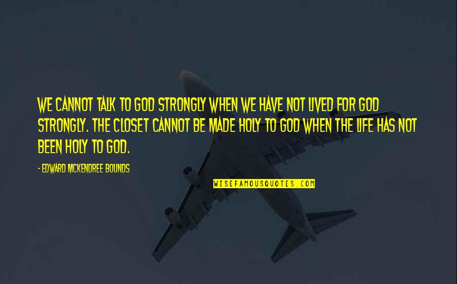 Quiltingsupport Quotes By Edward McKendree Bounds: We cannot talk to God strongly when we