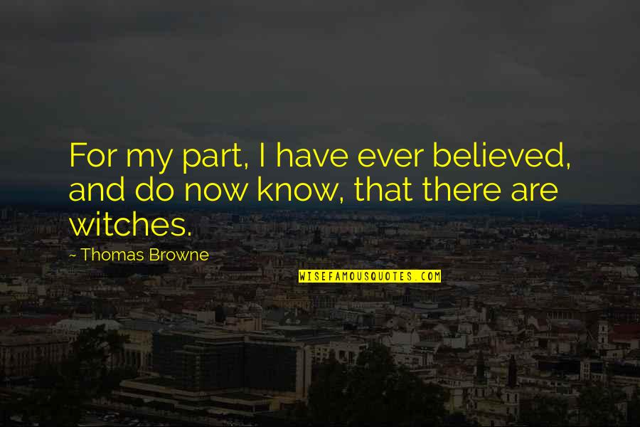 Quiltmaking Quotes By Thomas Browne: For my part, I have ever believed, and