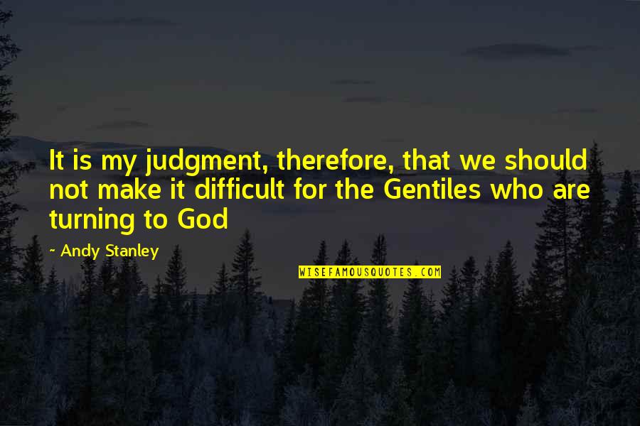 Quilts And Friends Quotes By Andy Stanley: It is my judgment, therefore, that we should