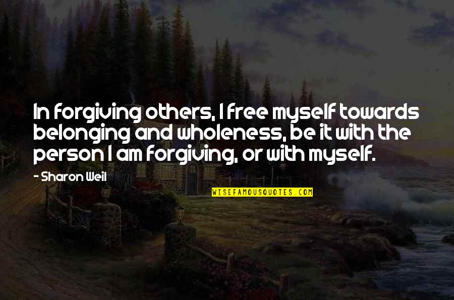 Quilts And Friendship Quotes By Sharon Weil: In forgiving others, I free myself towards belonging