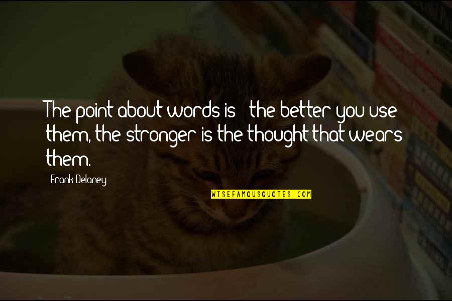 Quilts And Life Quotes By Frank Delaney: The point about words is - the better