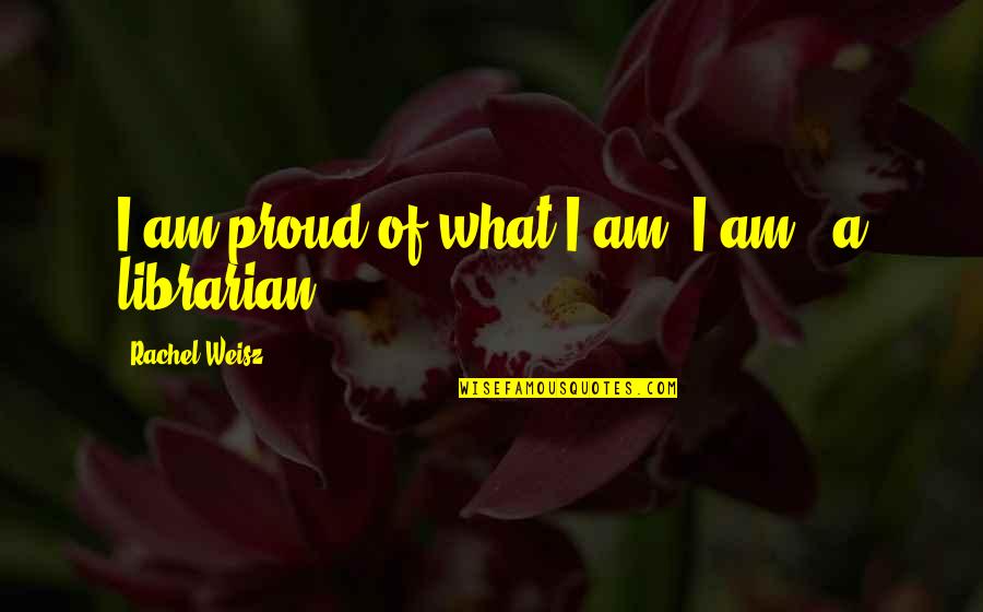 Quilts And Love Quotes By Rachel Weisz: I am proud of what I am. I