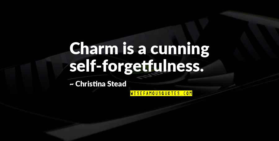 Quilty Magazine Quotes By Christina Stead: Charm is a cunning self-forgetfulness.