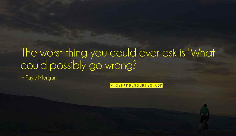 Quilty Magazine Quotes By Faye Morgan: The worst thing you could ever ask is