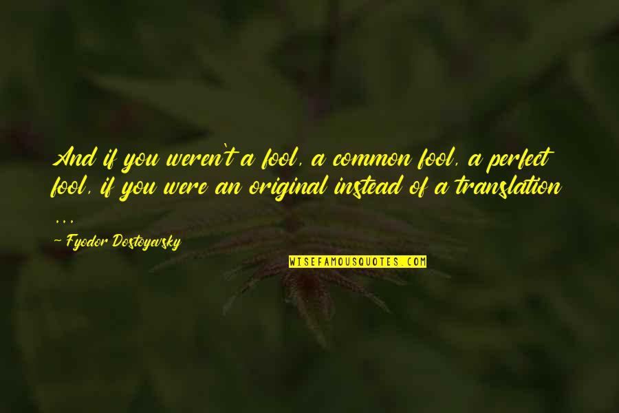 Quimbanda Quotes By Fyodor Dostoyevsky: And if you weren't a fool, a common Quimbanda Quotes By Fyodor Dostoyevsky: And if you weren't a fool, a common