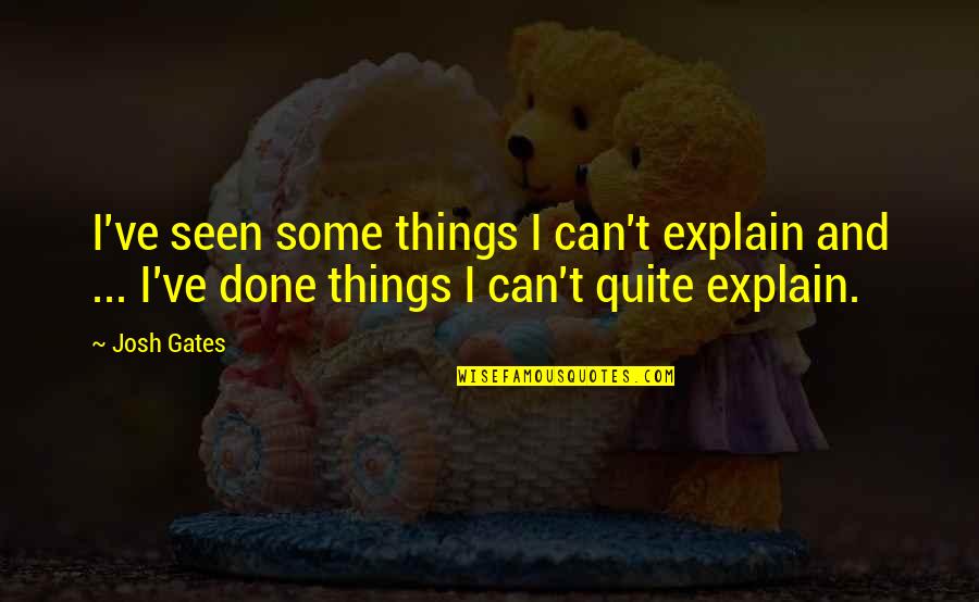 Quimbombo Quotes By Josh Gates: I've seen some things I can't explain and