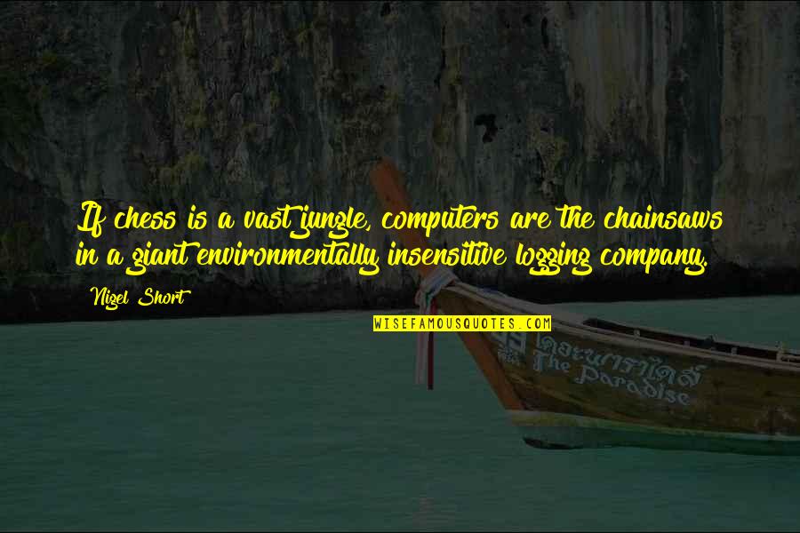 Quimera De Arezzo Quotes By Nigel Short: If chess is a vast jungle, computers are Quimera De Arezzo Quotes By Nigel Short: If chess is a vast jungle, computers are