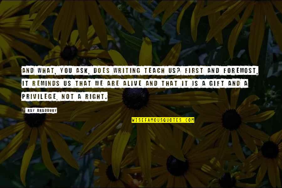 Quimera De Arezzo Quotes By Ray Bradbury: And what, you ask, does writing teach us? Quimera De Arezzo Quotes By Ray Bradbury: And what, you ask, does writing teach us?