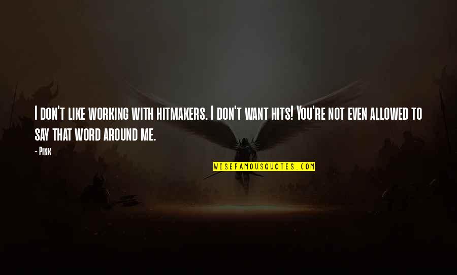 Quimera Quotes By Pink: I don't like working with hitmakers. I don't Quimera Quotes By Pink: I don't like working with hitmakers. I don't