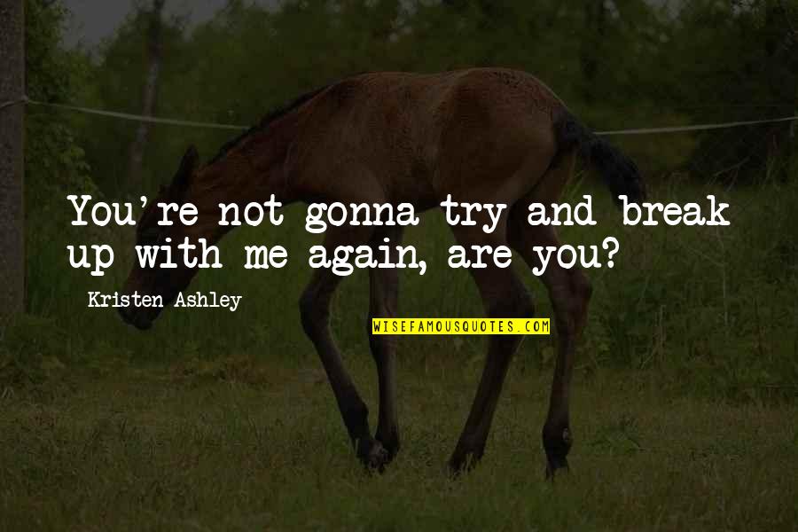 Quimico Ultra Mega Quotes By Kristen Ashley: You're not gonna try and break up with Quimico Ultra Mega Quotes By Kristen Ashley: You're not gonna try and break up with