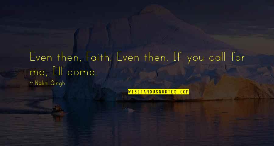 Quinata Harris Quotes By Nalini Singh: Even then, Faith. Even then. If you call
