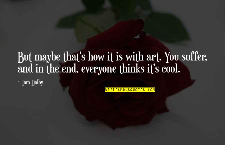 Quinata Robert Quotes By Tom Dolby: But maybe that's how it is with art.