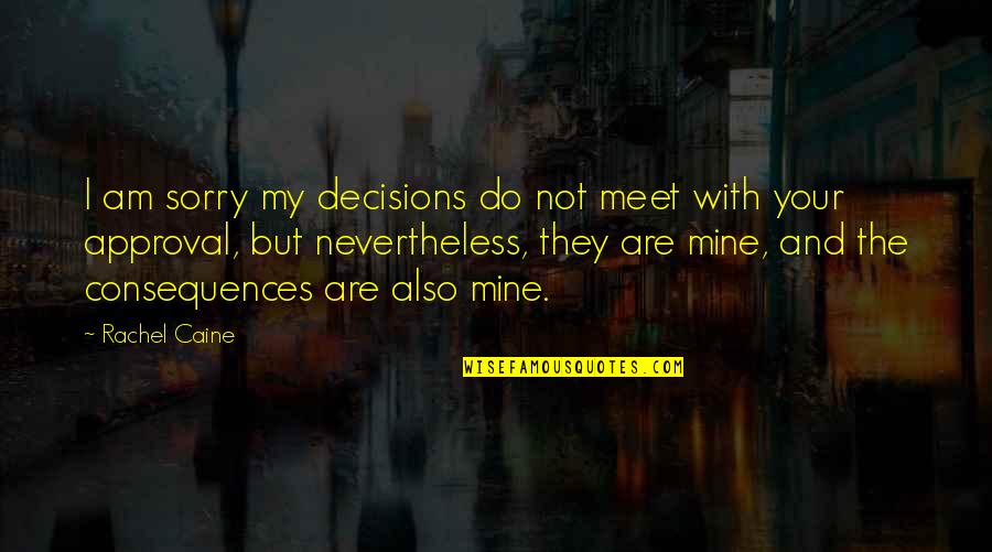 Quincenera Quotes By Rachel Caine: I am sorry my decisions do not meet