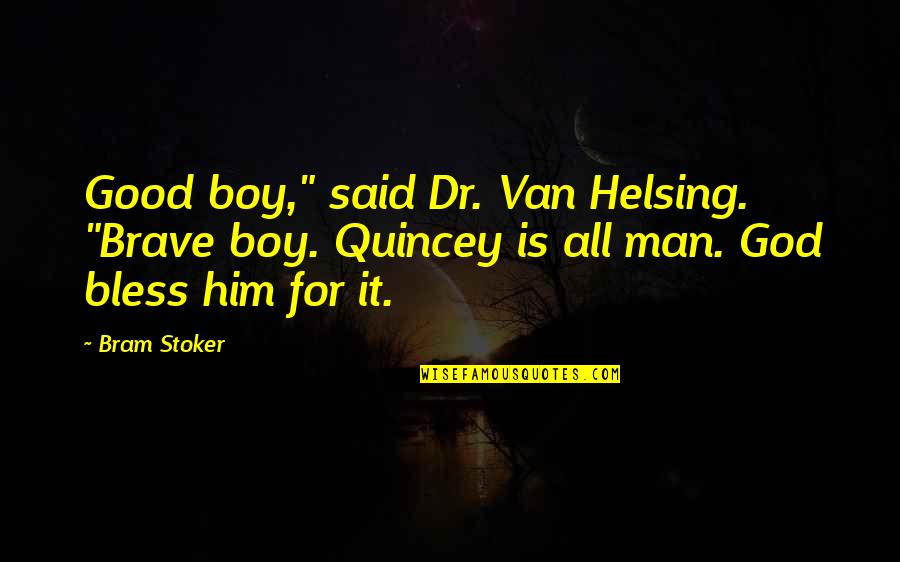 Quincey Quotes By Bram Stoker: Good boy," said Dr. Van Helsing. "Brave boy.