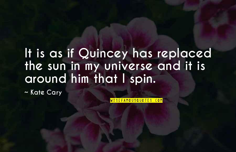 Quincey Quotes By Kate Cary: It is as if Quincey has replaced the
