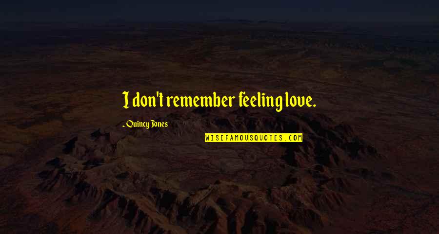 Quincy Jones Love Quotes By Quincy Jones: I don't remember feeling love.