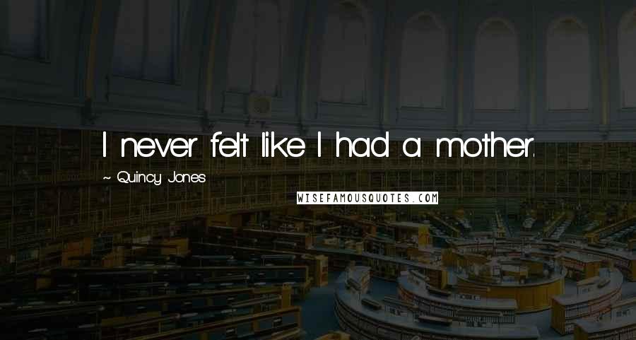 Quincy Jones quotes: I never felt like I had a mother.