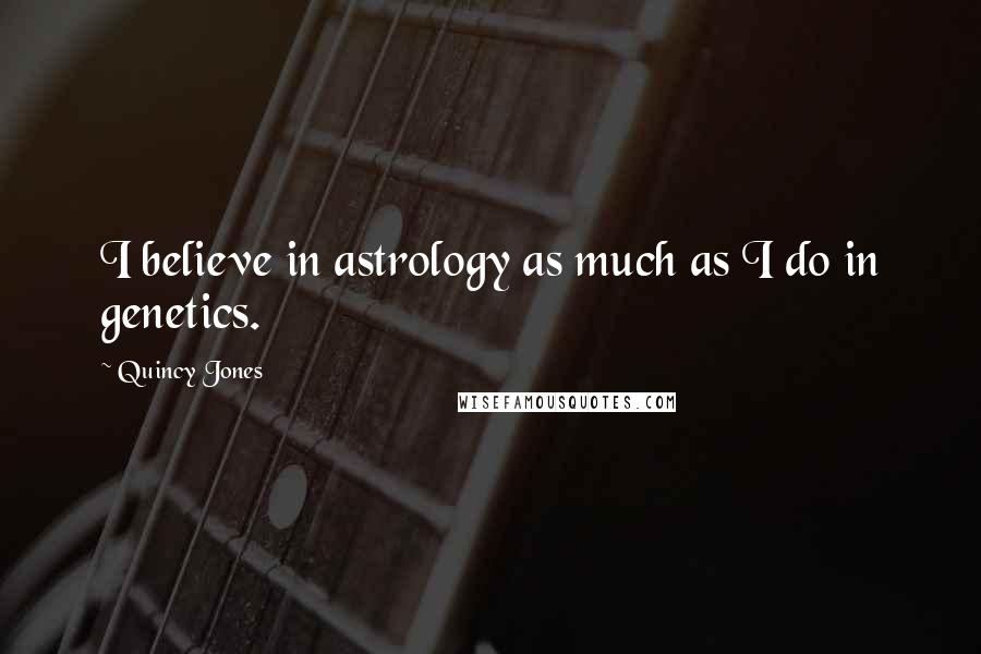 Quincy Jones quotes: I believe in astrology as much as I do in genetics.