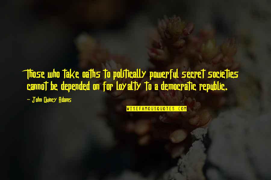 Quincy M E Quotes By John Quincy Adams: Those who take oaths to politically powerful secret